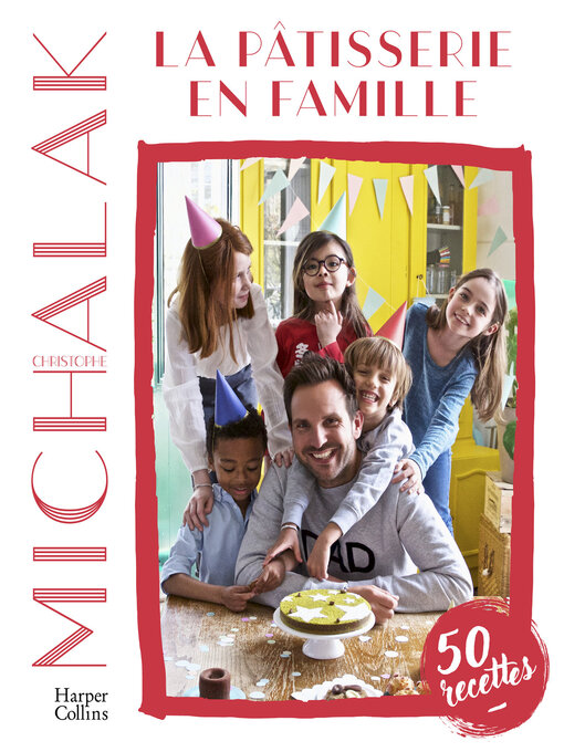 Title details for La pâtisserie en famille by Christophe Michalak - Available